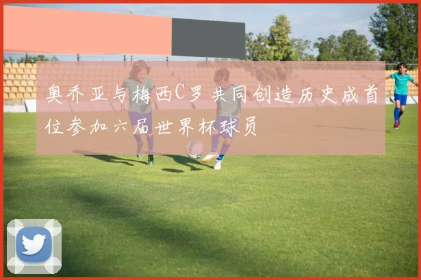 奥乔亚与梅西C罗共同创造历史成首位参加六届世界杯球员