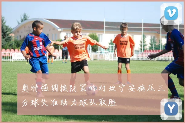 奥特强调换防策略对坎宁安施压三分球失准助力球队取胜